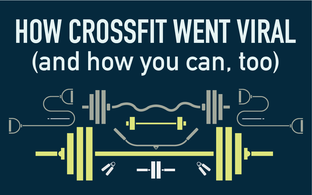 How Crossfit Went Viral (and how you can, too)